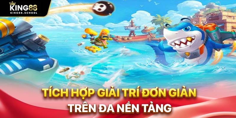 Tích hợp giải trí đơn giản trên đa nền tảng